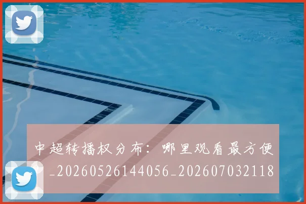 中超转播权分布：哪里观看最方便？_20260526144056_20260703211842