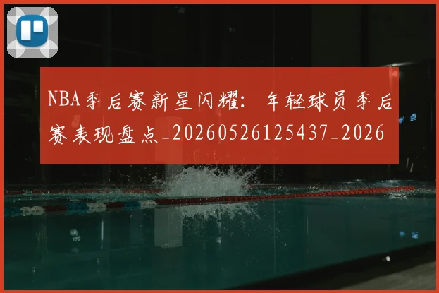 NBA季后赛新星闪耀:年轻球员季后赛表现盘点_20260526125437_20260702164352