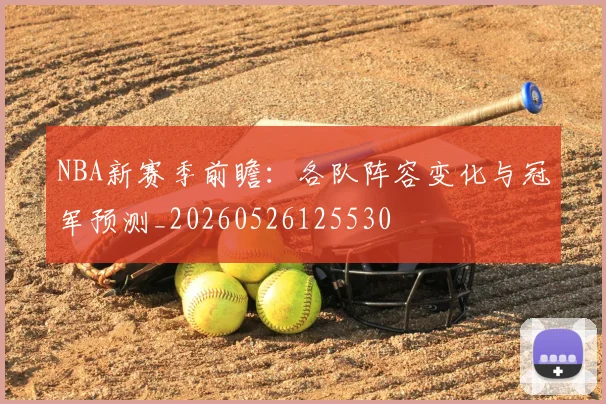NBA新赛季前瞻:各队阵容变化与冠军预测_20260526125530