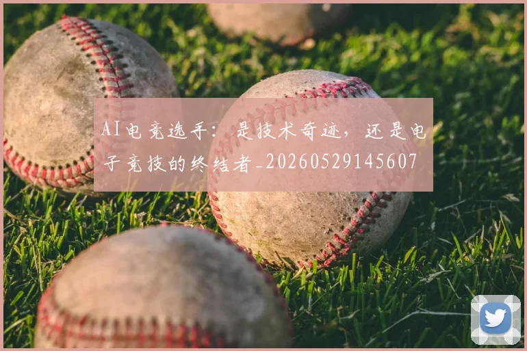 AI电竞选手：是技术奇迹，还是电子竞技的终结者_20260529145607