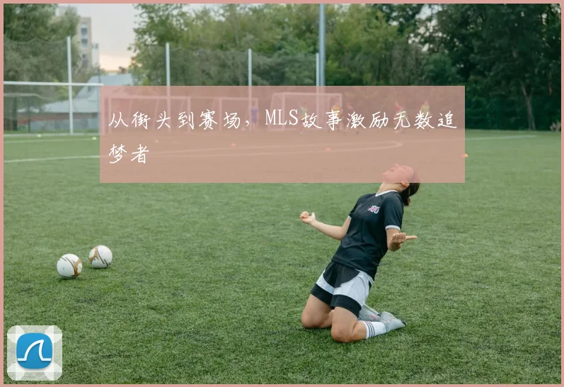 从街头到赛场，MLS故事激励无数追梦者
