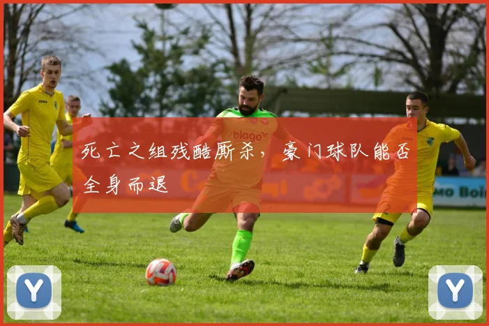 死亡之组残酷厮杀，豪门球队能否全身而退