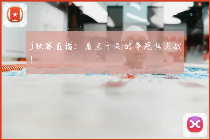 j联赛直播：看点十足的争冠焦点战！